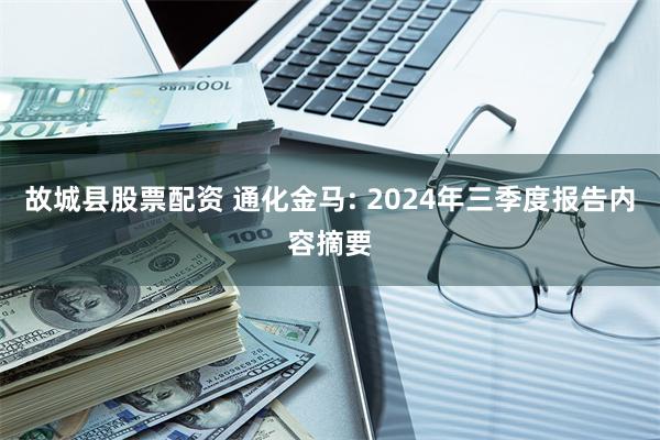 故城县股票配资 通化金马: 2024年三季度报告内容摘要