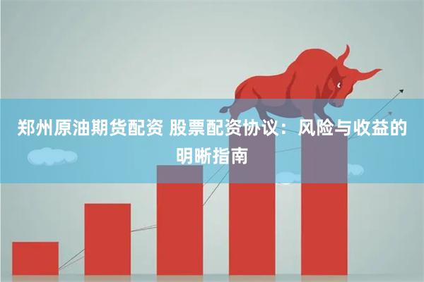 郑州原油期货配资 股票配资协议：风险与收益的明晰指南