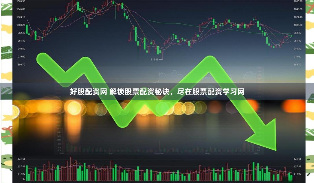 好股配资网 解锁股票配资秘诀，尽在股票配资学习网