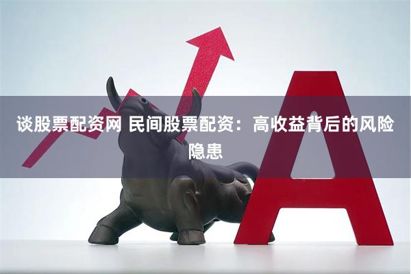 谈股票配资网 民间股票配资：高收益背后的风险隐患