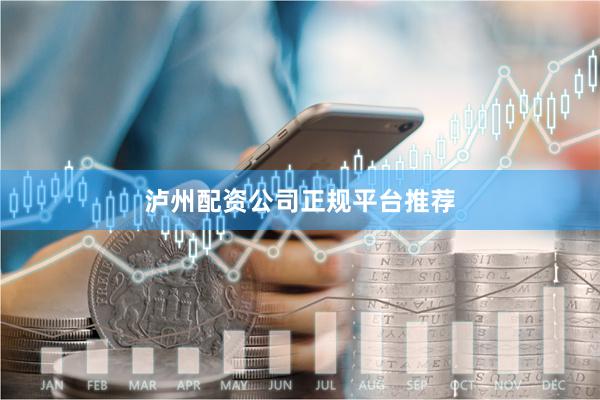 泸州配资公司正规平台推荐
