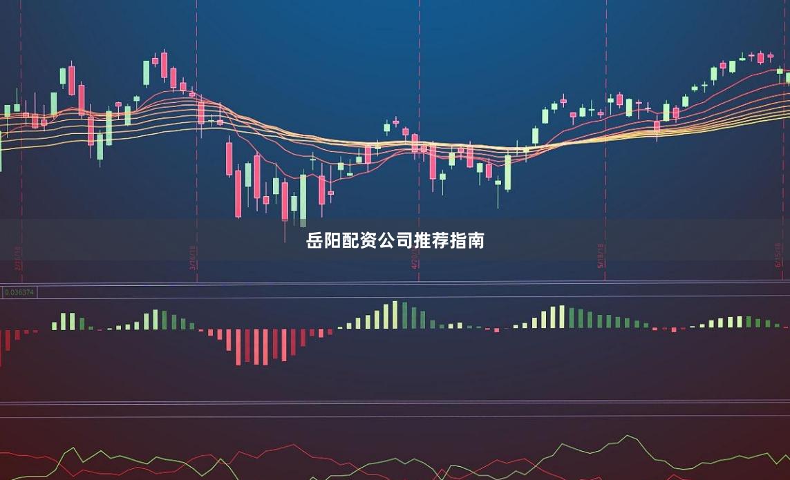 岳阳配资公司推荐指南