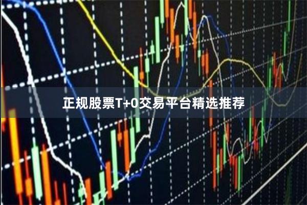 正规股票T+0交易平台精选推荐